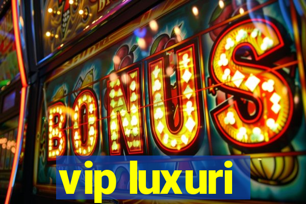 vip luxuri