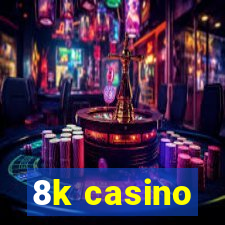 8k casino