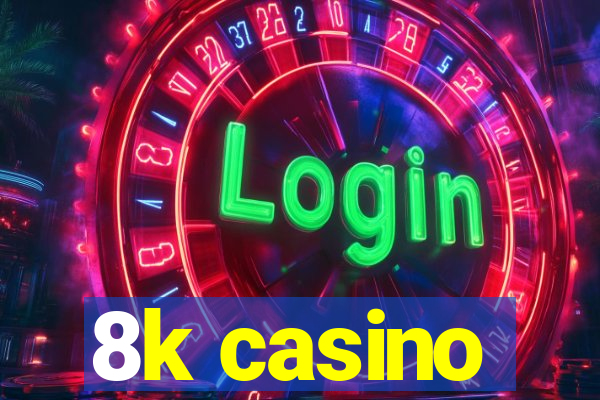 8k casino