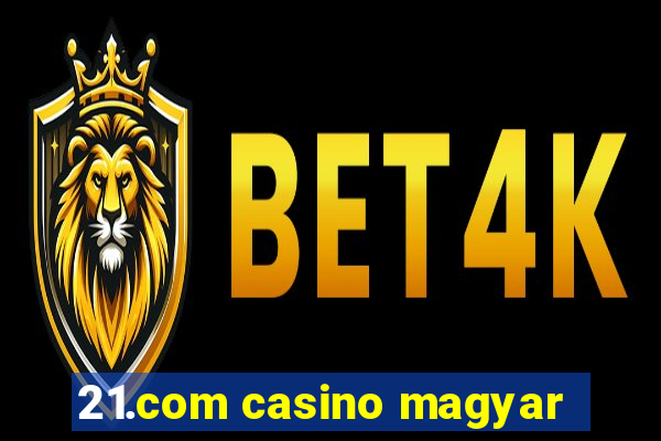 21.com casino magyar