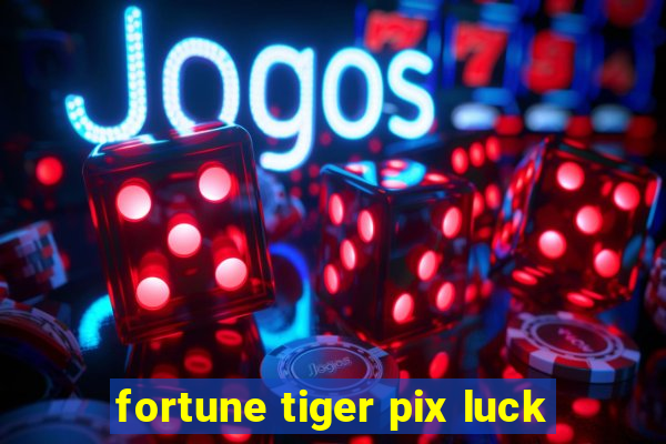 fortune tiger pix luck