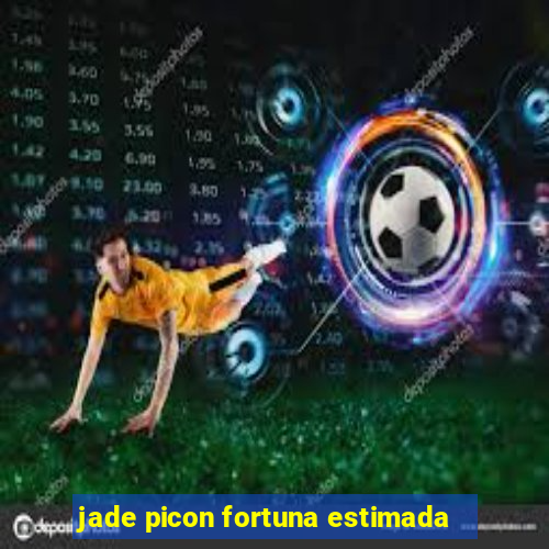 jade picon fortuna estimada