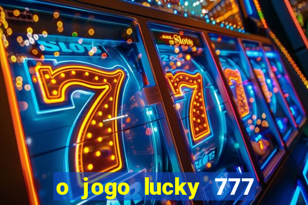 o jogo lucky 777 paga mesmo