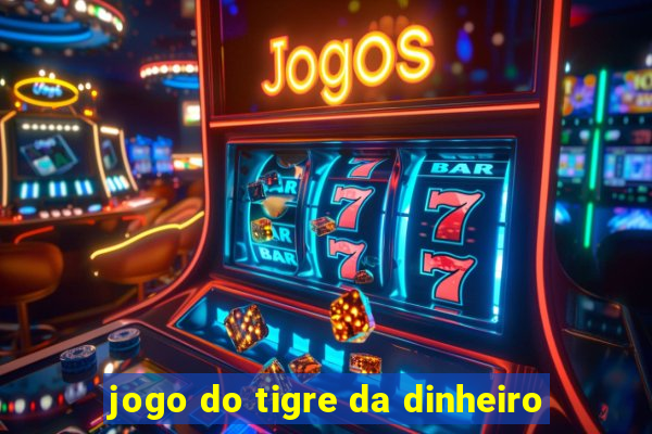 jogo do tigre da dinheiro