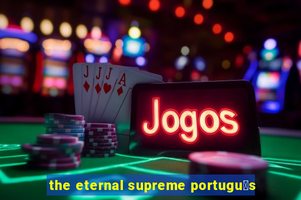 the eternal supreme portugu锚s