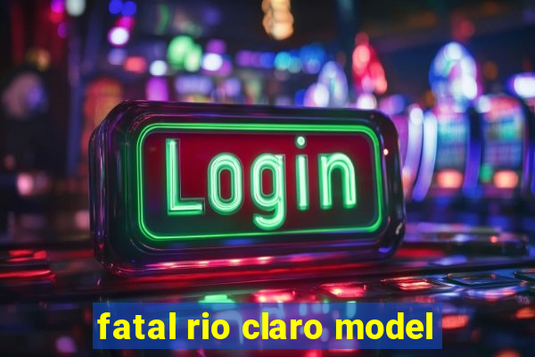 fatal rio claro model