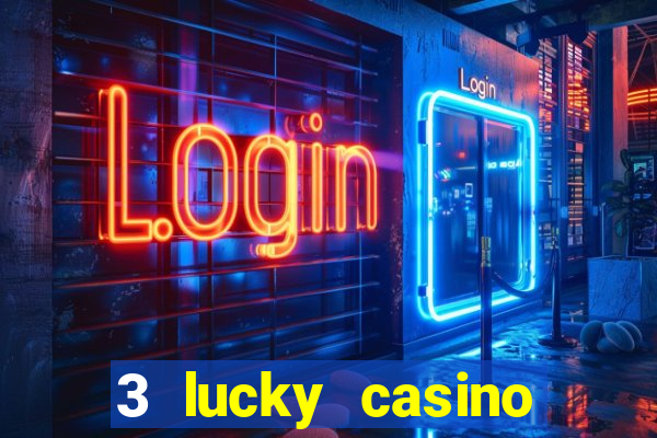 3 lucky casino real cash