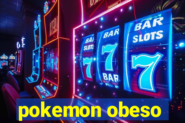 pokemon obeso