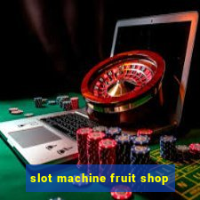 slot machine fruit shop