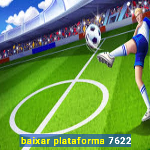 baixar plataforma 7622