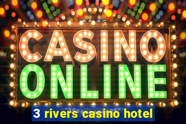 3 rivers casino hotel