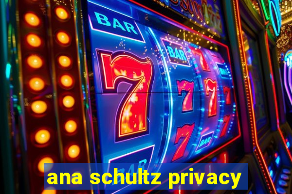 ana schultz privacy