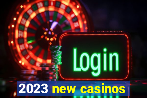 2023 new casinos