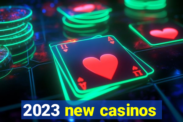 2023 new casinos