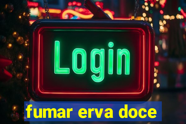 fumar erva doce