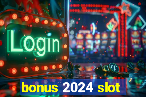 bonus 2024 slot