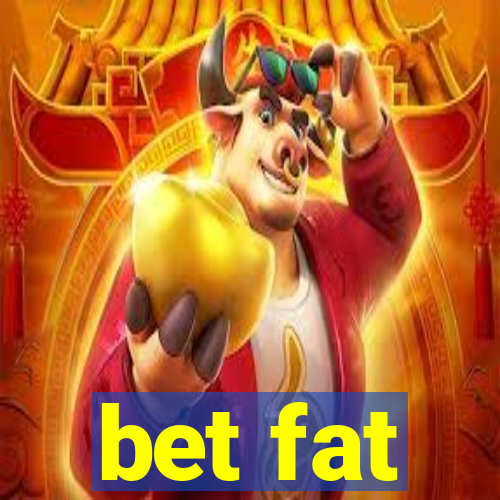 bet fat