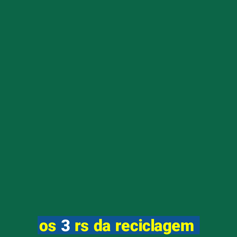 os 3 rs da reciclagem