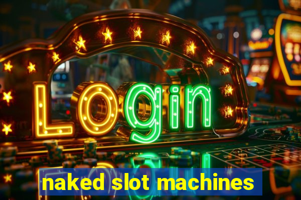 naked slot machines