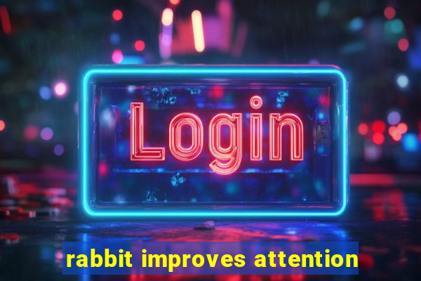 rabbit improves attention