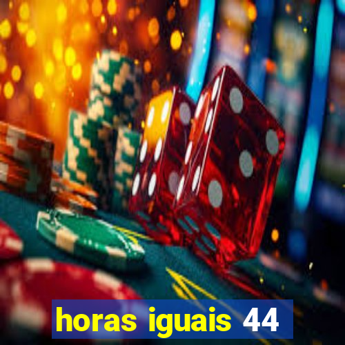 horas iguais 44