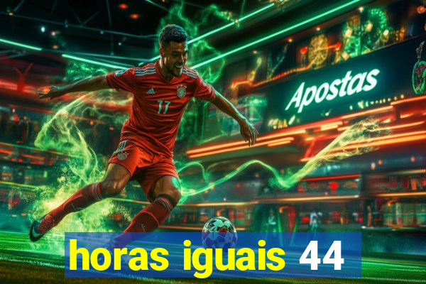 horas iguais 44