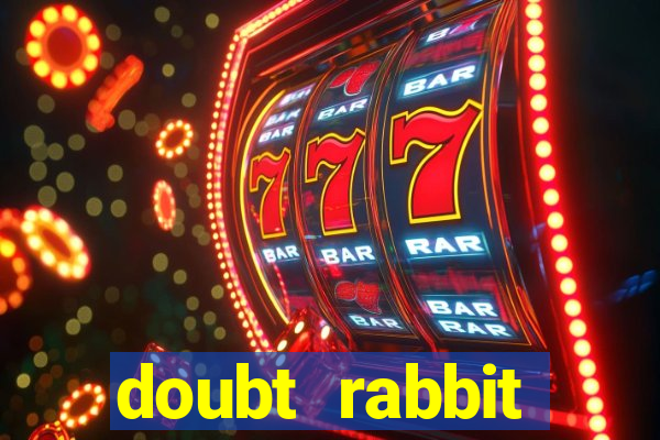 doubt rabbit 