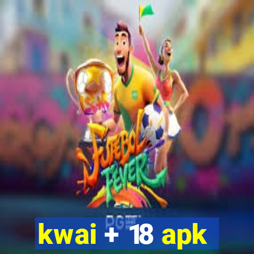 kwai + 18 apk