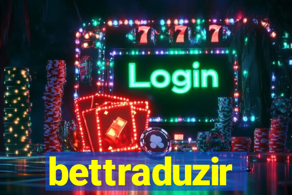 bettraduzir