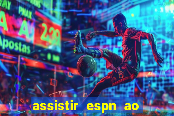 assistir espn ao vivo multicanais