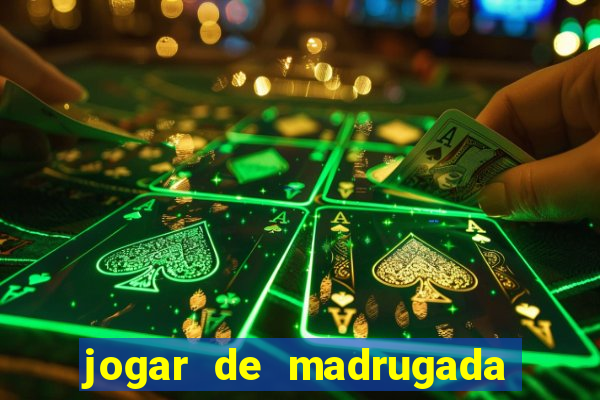 jogar de madrugada no tigre