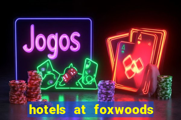 hotels at foxwoods casino ct