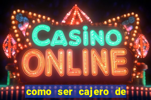 como ser cajero de casino online bet365