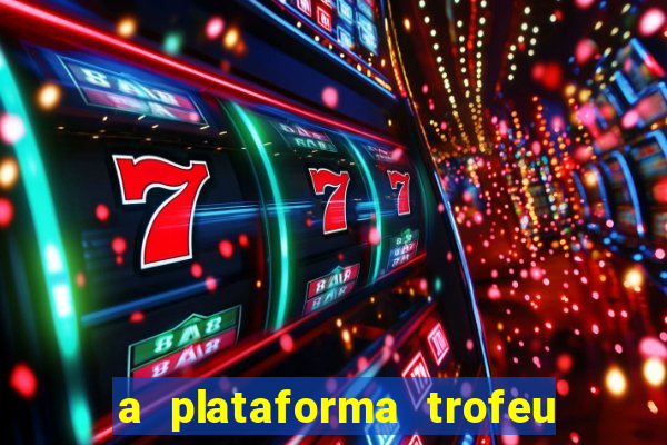 a plataforma trofeu bet é confiável