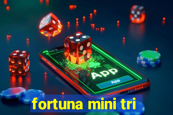 fortuna mini tri