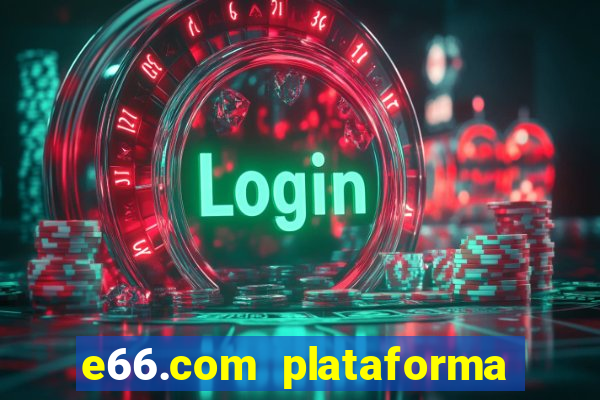 e66.com plataforma de jogos