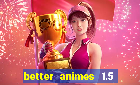 better animes 1.5 apk download