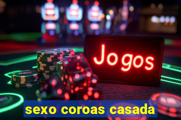 sexo coroas casada