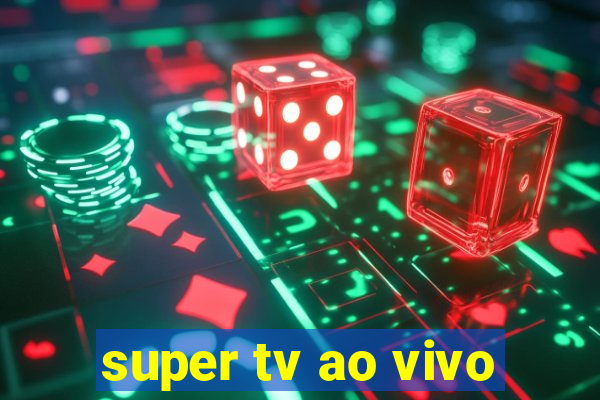 super tv ao vivo