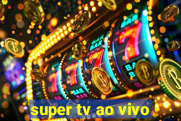 super tv ao vivo