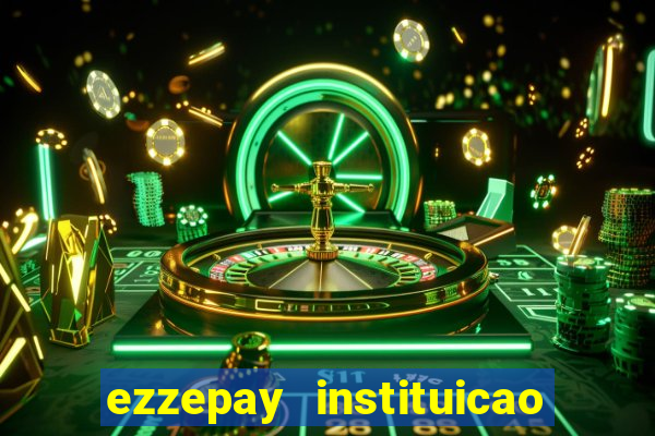 ezzepay instituicao de pagamento ltda