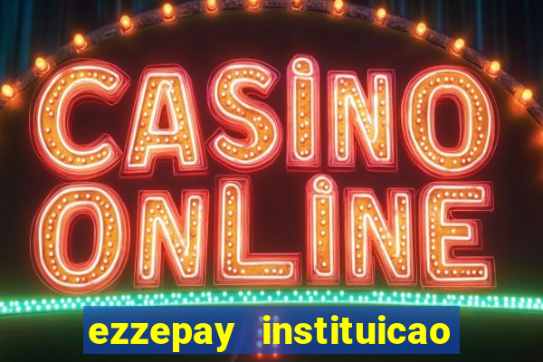 ezzepay instituicao de pagamento ltda