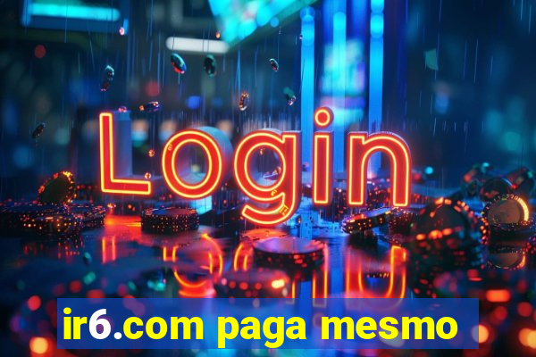 ir6.com paga mesmo