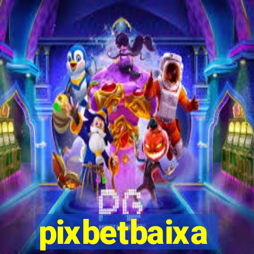 pixbetbaixa