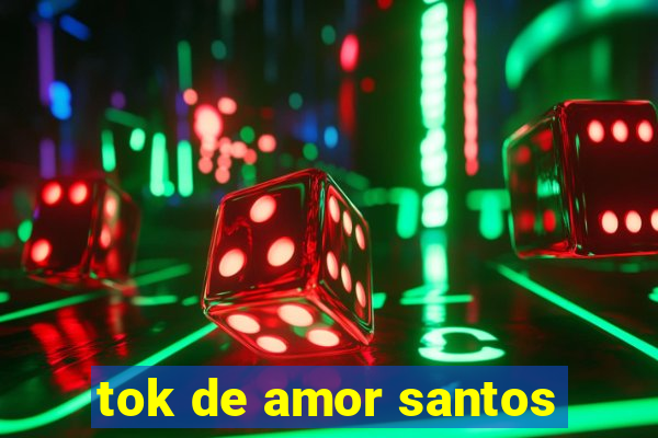 tok de amor santos