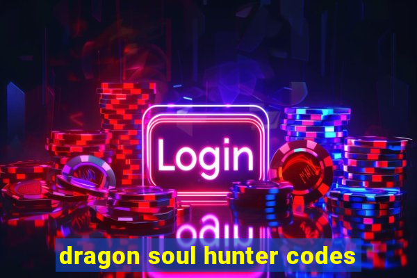 dragon soul hunter codes