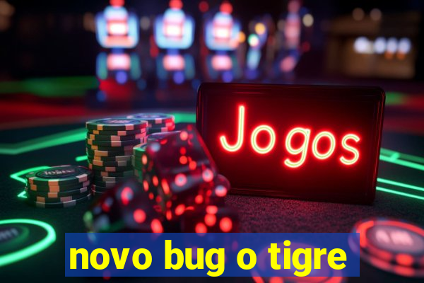 novo bug o tigre