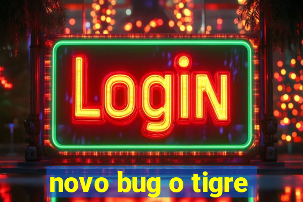 novo bug o tigre