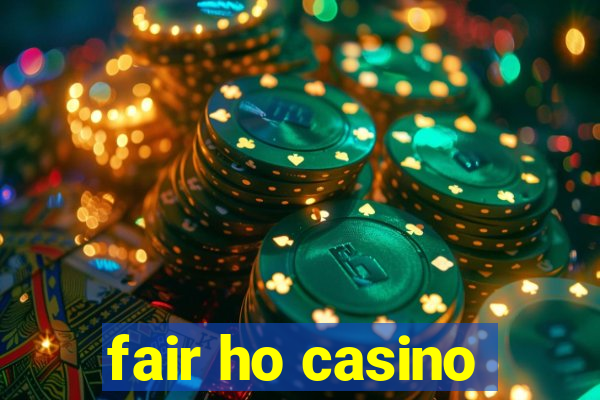 fair ho casino