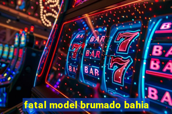 fatal model brumado bahia